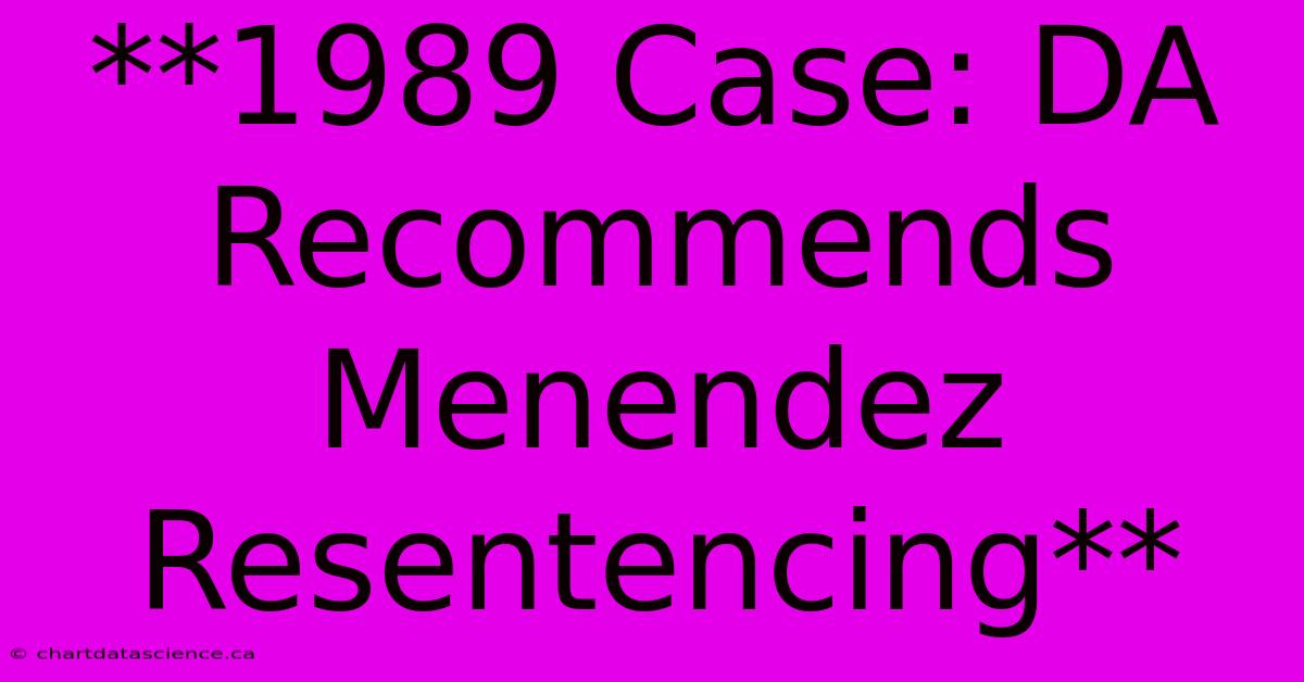 **1989 Case: DA Recommends Menendez Resentencing**