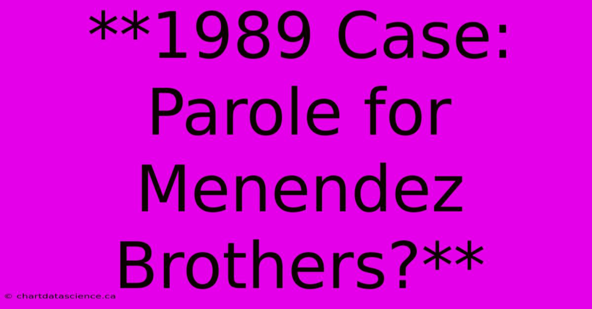 **1989 Case: Parole For Menendez Brothers?**