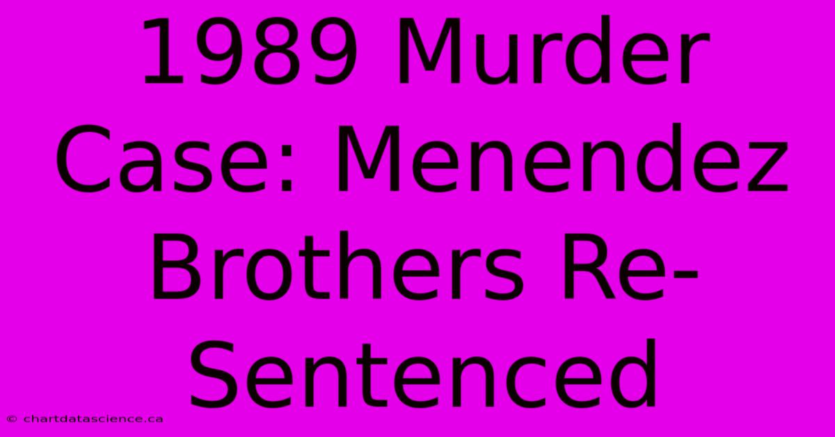 1989 Murder Case: Menendez Brothers Re-Sentenced