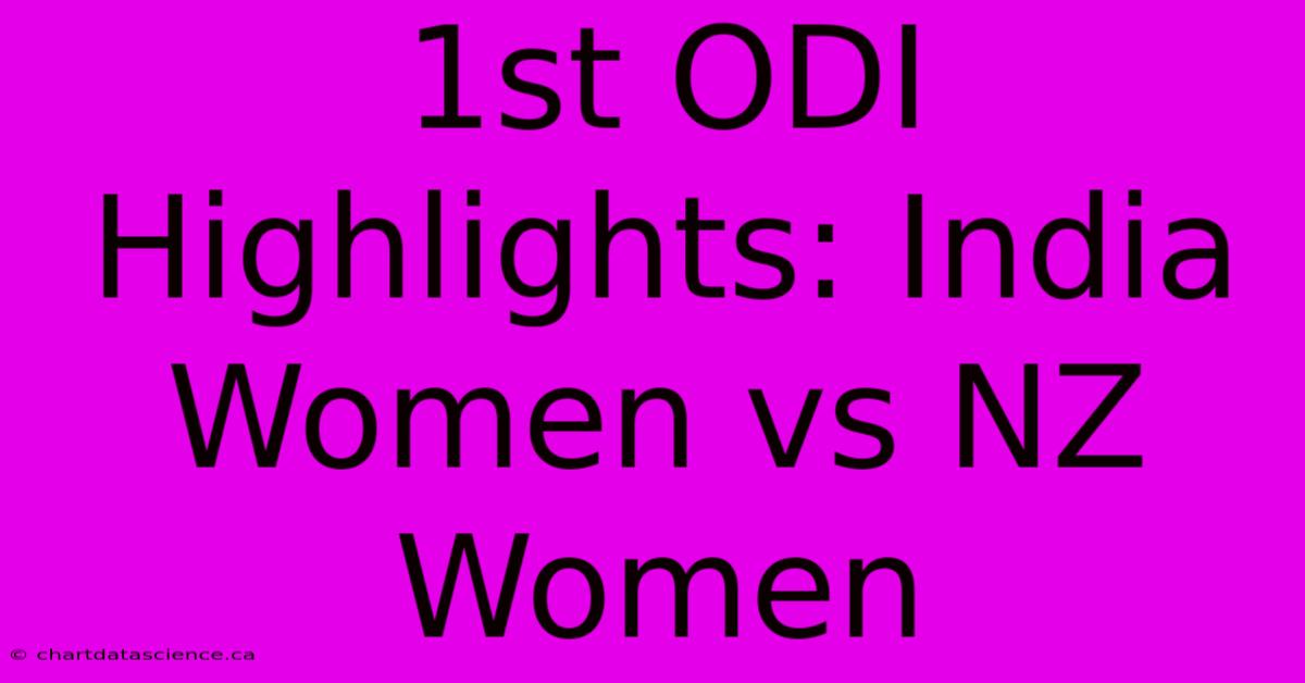 1st ODI Highlights: India Women Vs NZ Women