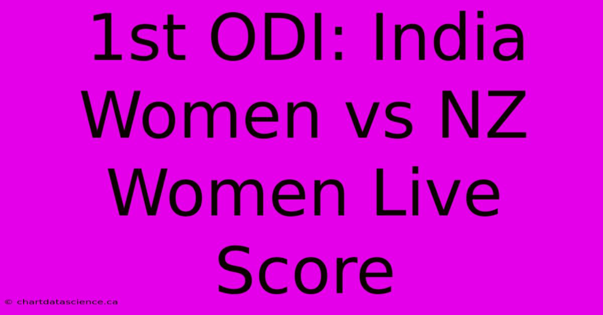 1st ODI: India Women Vs NZ Women Live Score