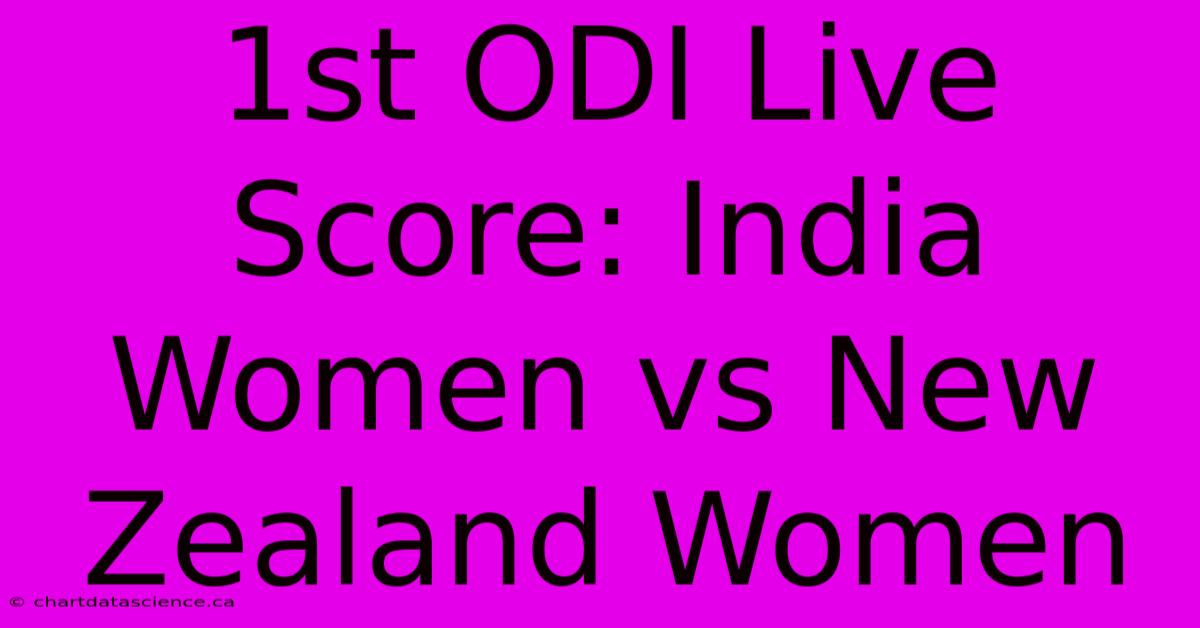 1st ODI Live Score: India Women Vs New Zealand Women