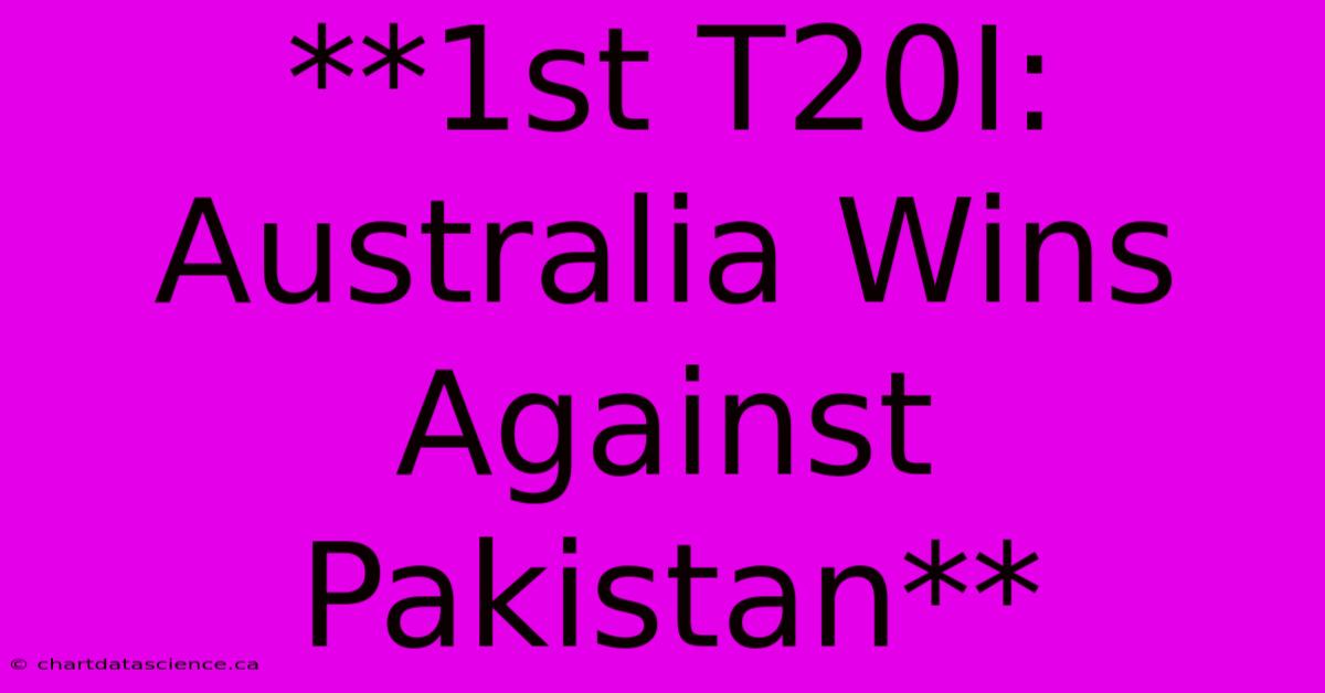 **1st T20I: Australia Wins Against Pakistan** 