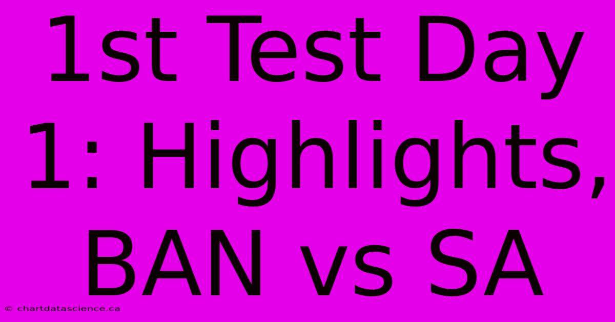 1st Test Day 1: Highlights, BAN Vs SA 