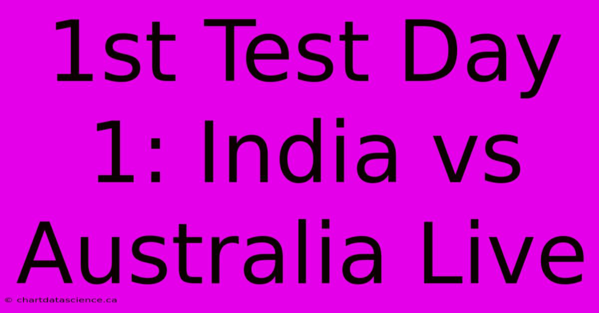 1st Test Day 1: India Vs Australia Live