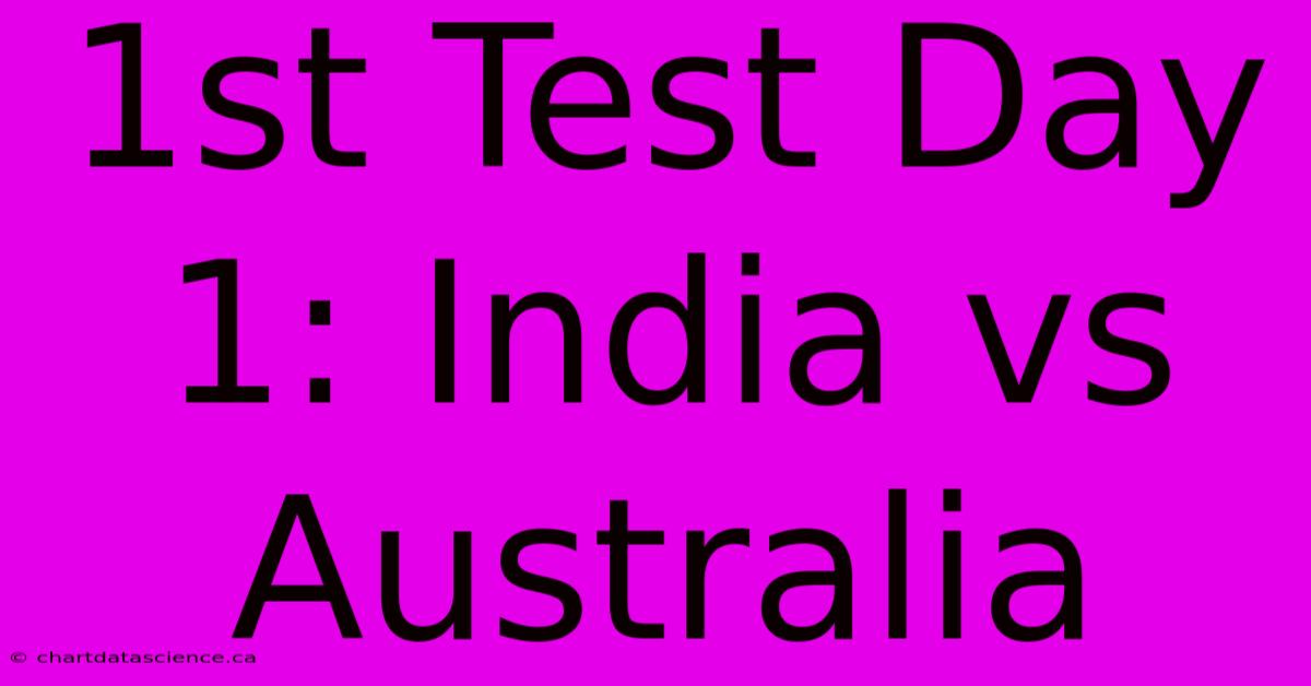 1st Test Day 1: India Vs Australia