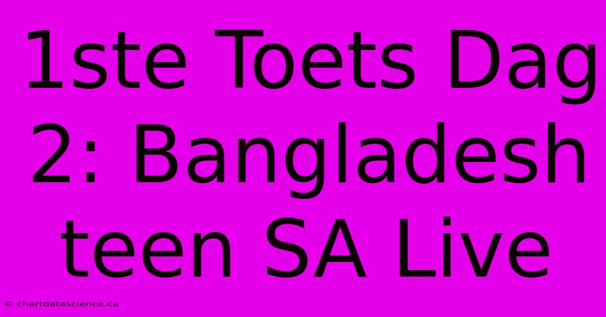 1ste Toets Dag 2: Bangladesh Teen SA Live