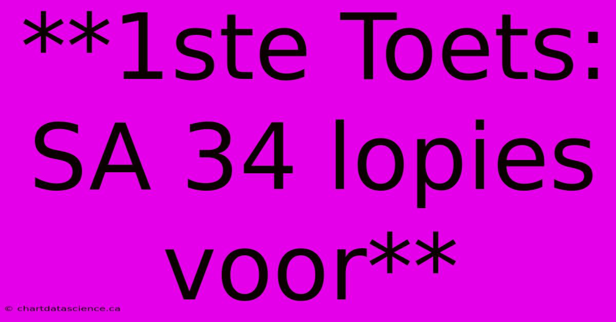 **1ste Toets: SA 34 Lopies Voor**