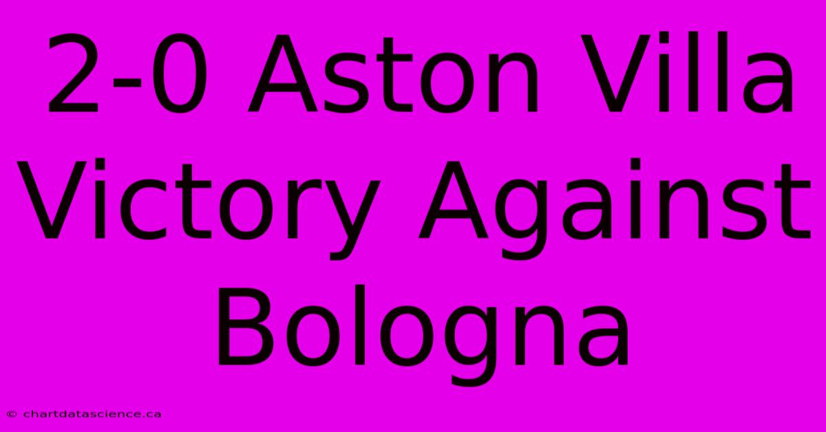 2-0 Aston Villa Victory Against Bologna