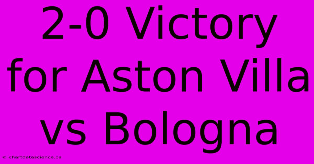 2-0 Victory For Aston Villa Vs Bologna