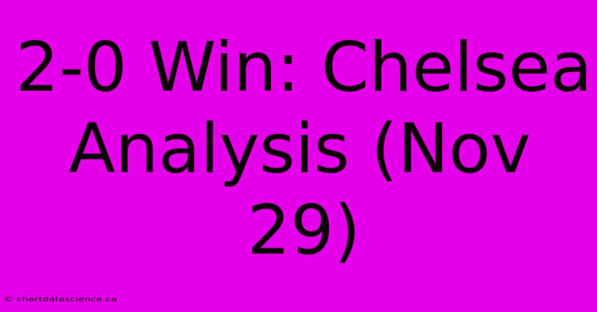 2-0 Win: Chelsea Analysis (Nov 29)