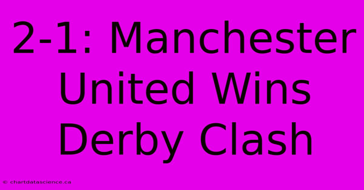 2-1: Manchester United Wins Derby Clash