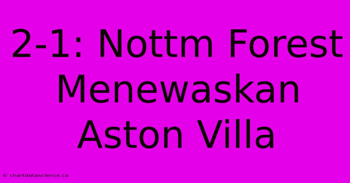 2-1: Nottm Forest Menewaskan Aston Villa