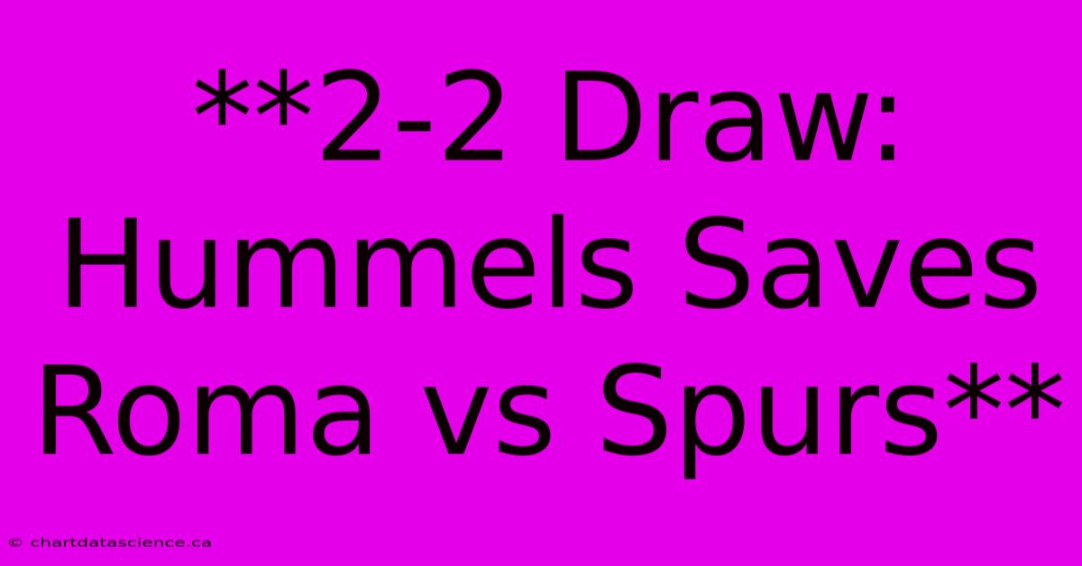 **2-2 Draw: Hummels Saves Roma Vs Spurs**