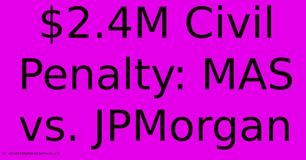 $2.4M Civil Penalty: MAS Vs. JPMorgan