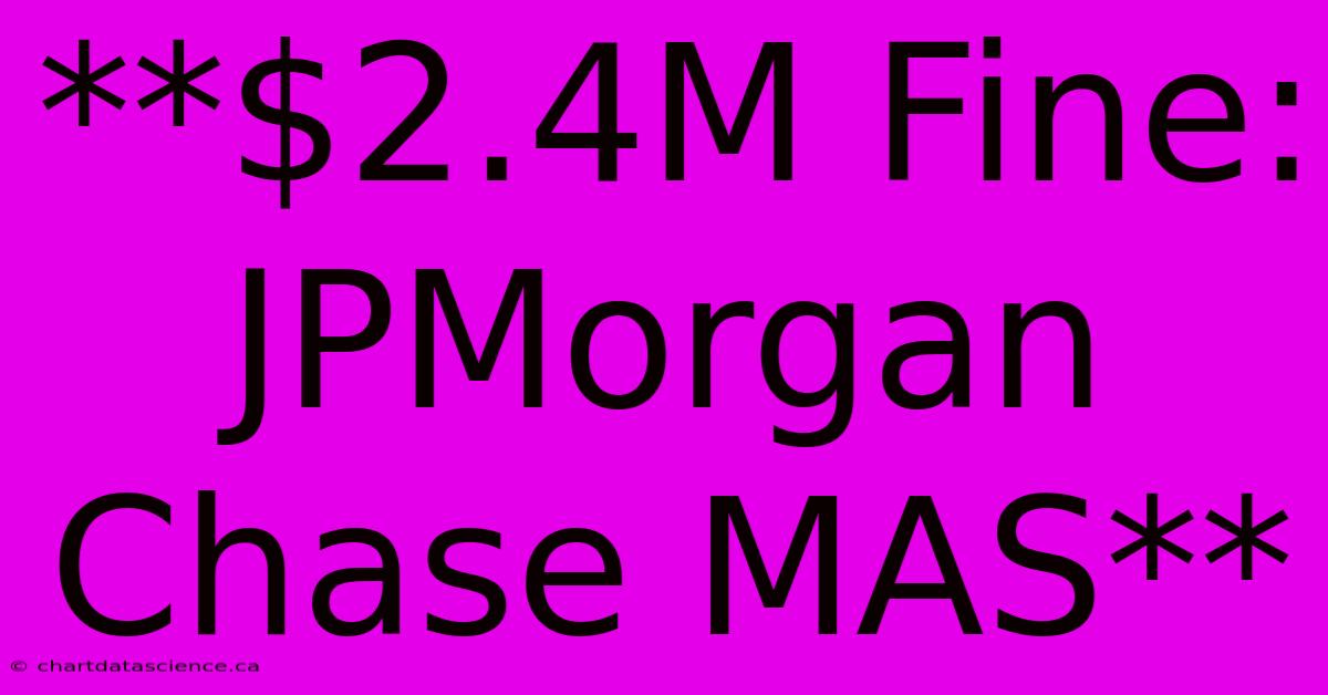 **$2.4M Fine: JPMorgan Chase MAS**