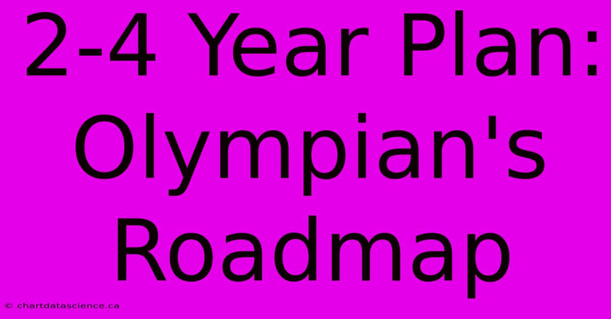 2-4 Year Plan: Olympian's Roadmap 