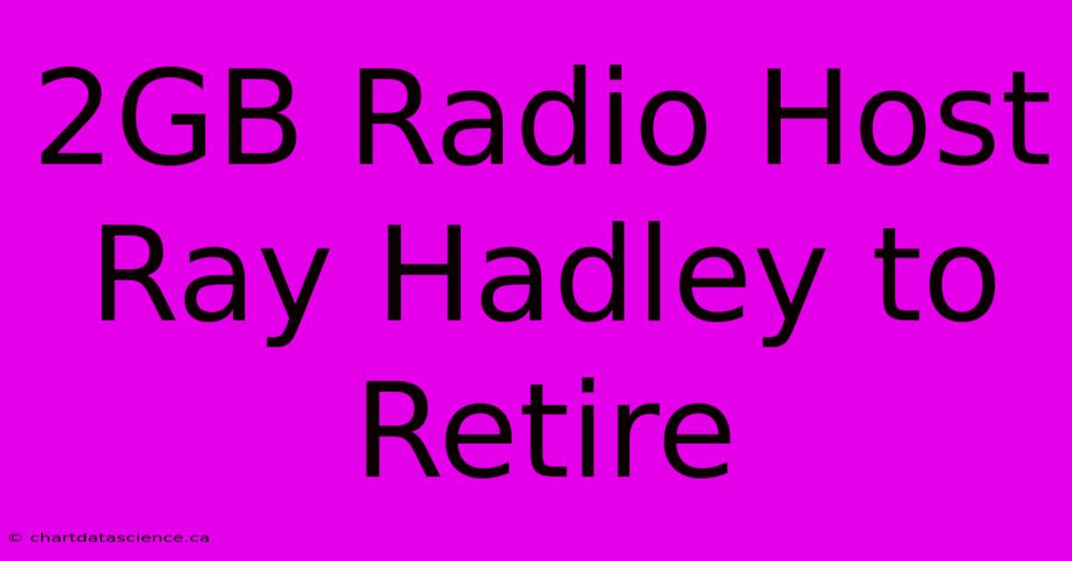 2GB Radio Host Ray Hadley To Retire