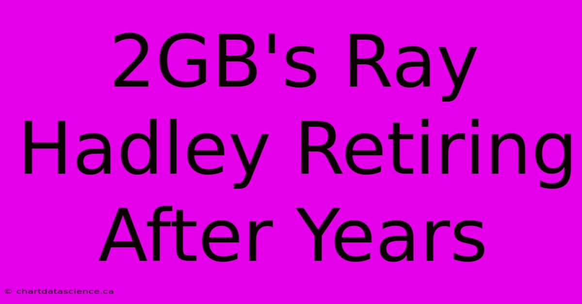 2GB's Ray Hadley Retiring After Years 