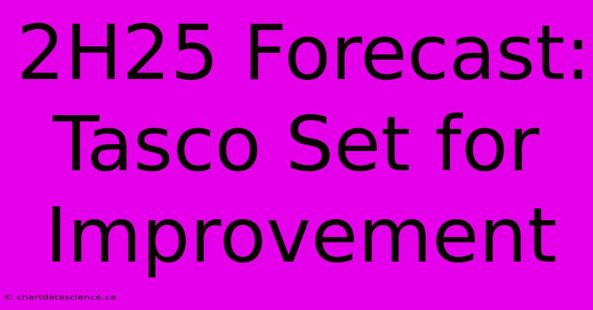 2H25 Forecast: Tasco Set For Improvement