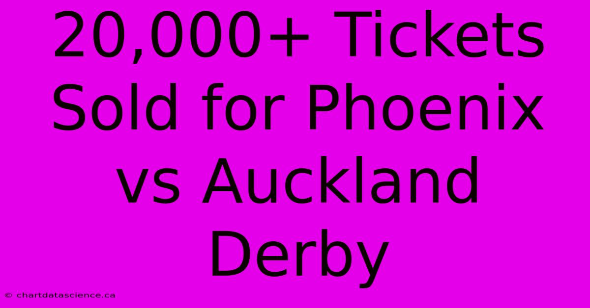 20,000+ Tickets Sold For Phoenix Vs Auckland Derby