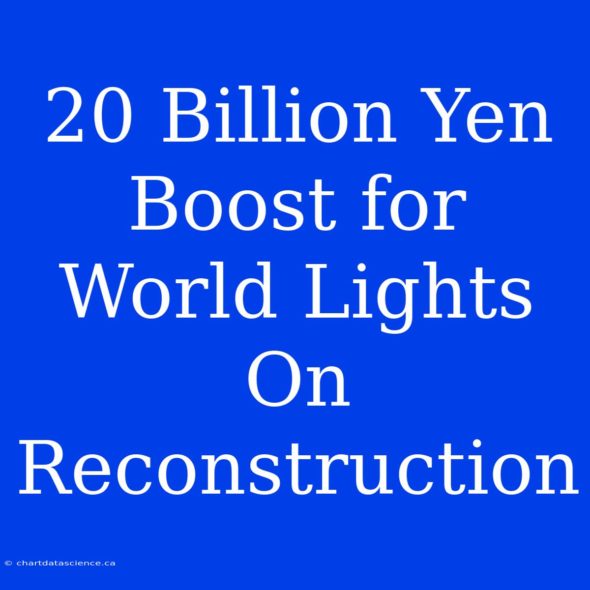 20 Billion Yen Boost For World Lights On Reconstruction