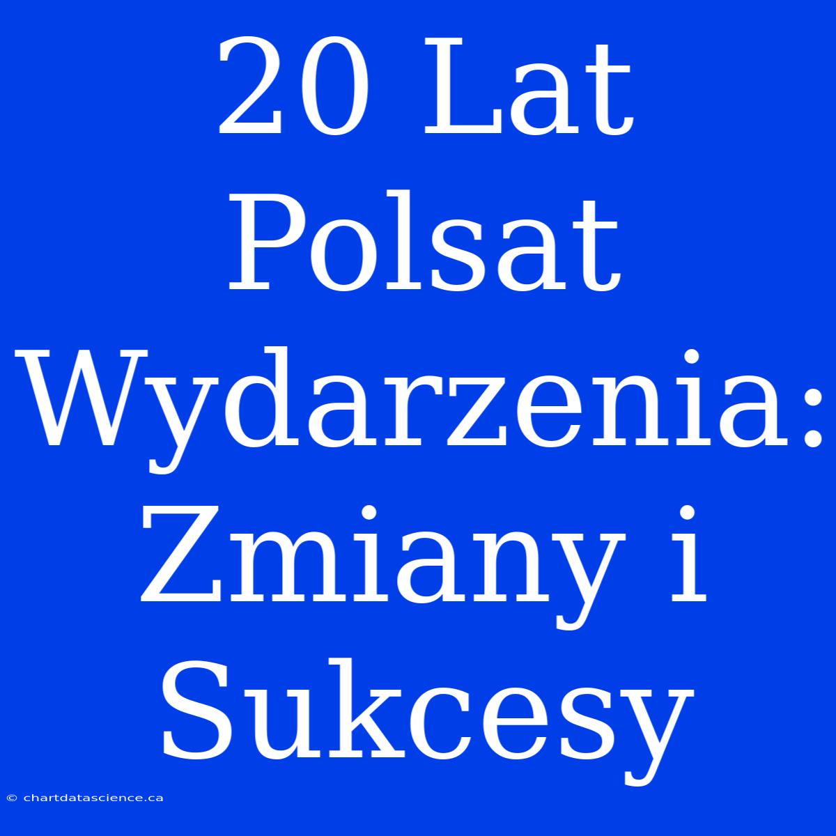 20 Lat Polsat Wydarzenia: Zmiany I Sukcesy