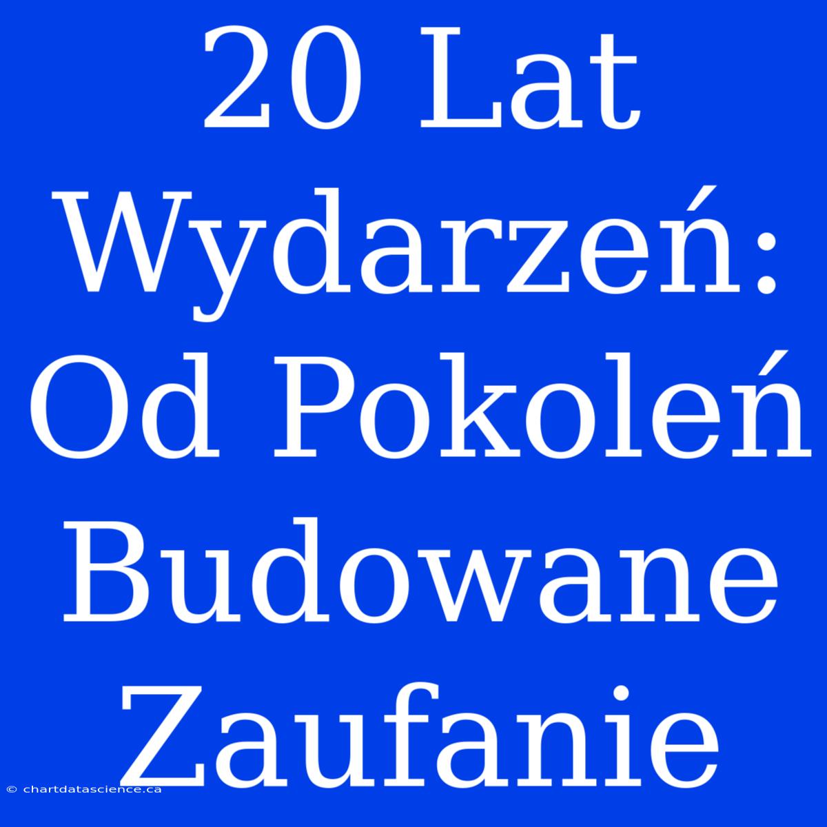 20 Lat Wydarzeń: Od Pokoleń Budowane Zaufanie