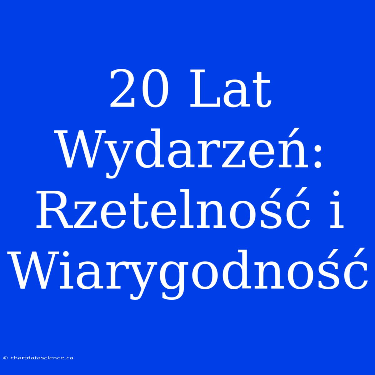 20 Lat Wydarzeń: Rzetelność I Wiarygodność