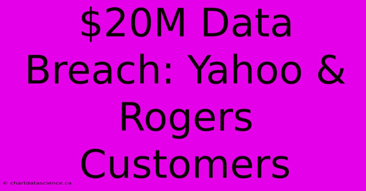 $20M Data Breach: Yahoo & Rogers Customers