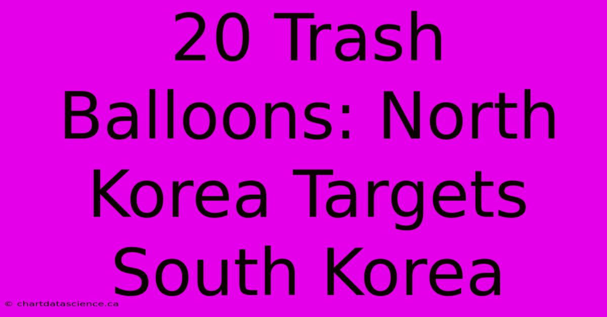 20 Trash Balloons: North Korea Targets South Korea