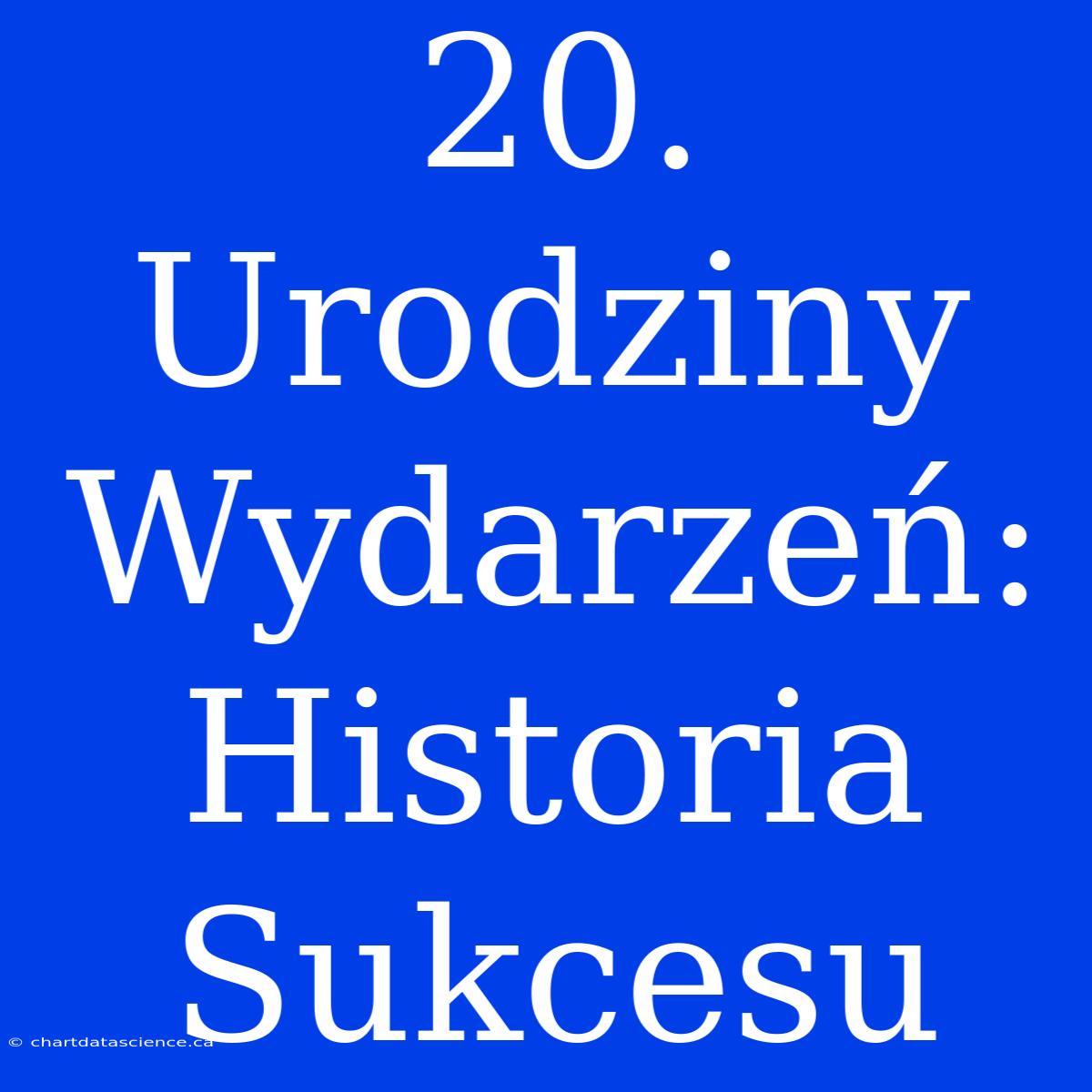 20. Urodziny Wydarzeń: Historia Sukcesu