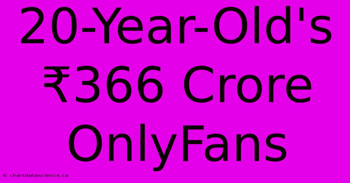 20-Year-Old's ₹366 Crore OnlyFans