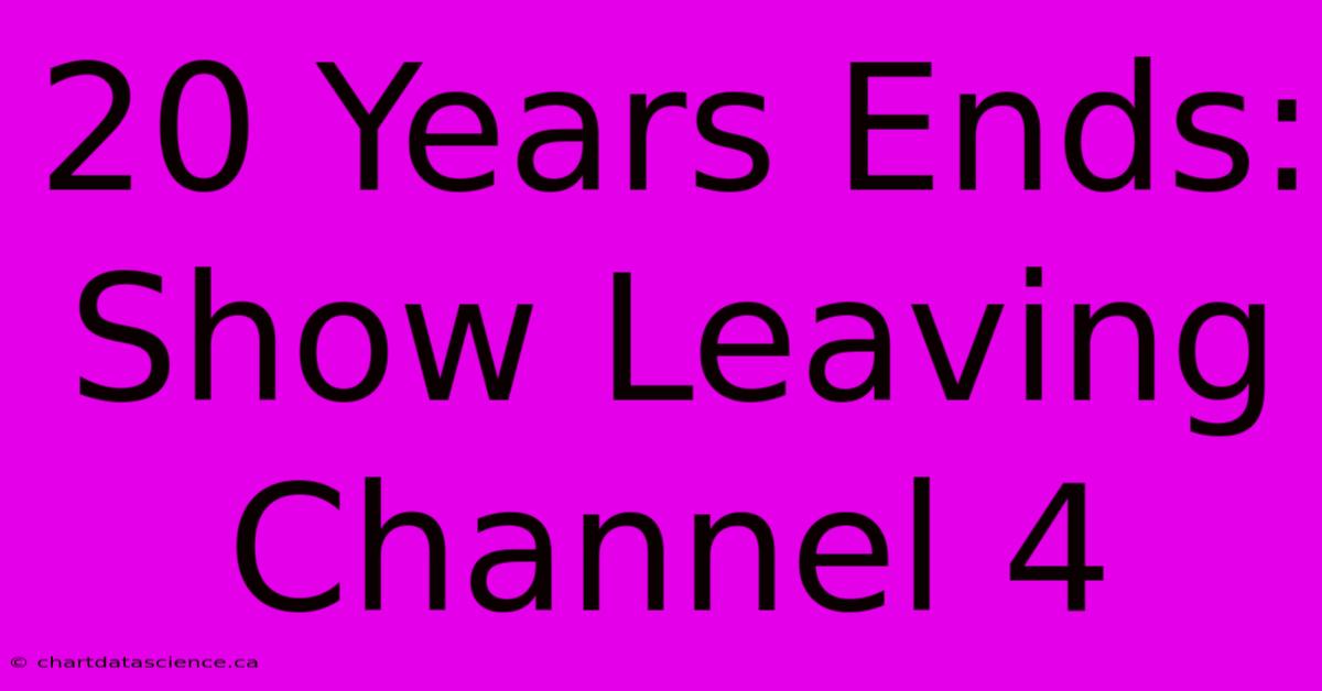 20 Years Ends: Show Leaving Channel 4