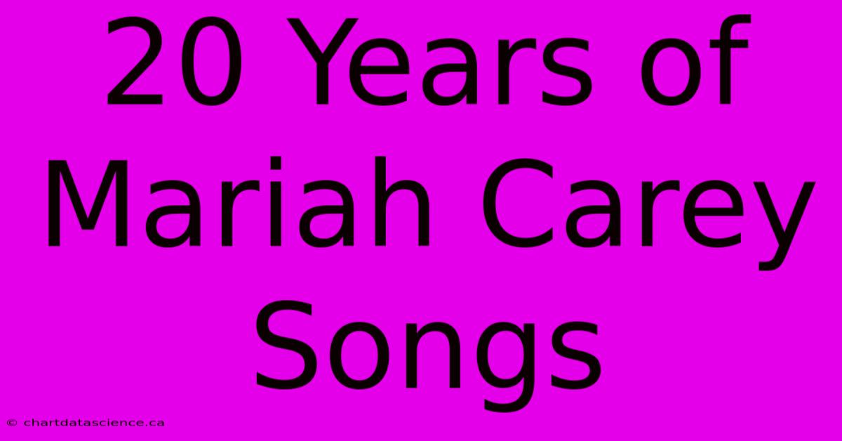 20 Years Of Mariah Carey Songs