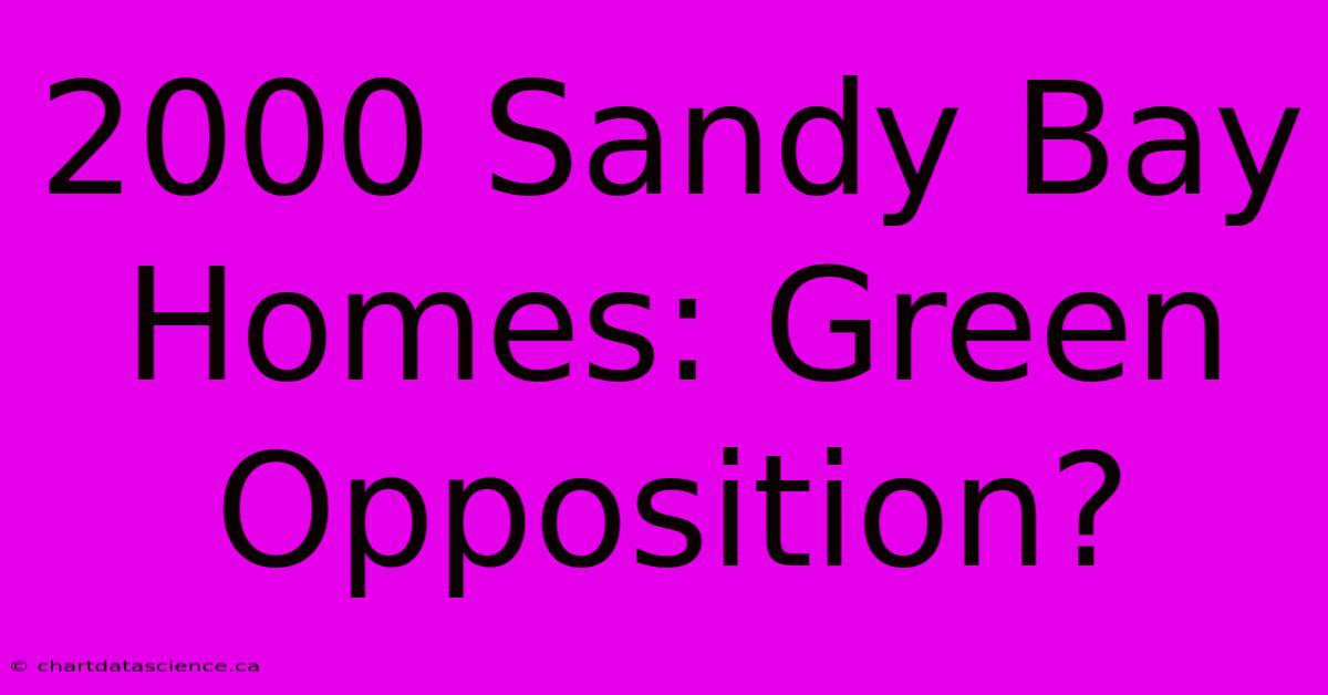 2000 Sandy Bay Homes: Green Opposition?