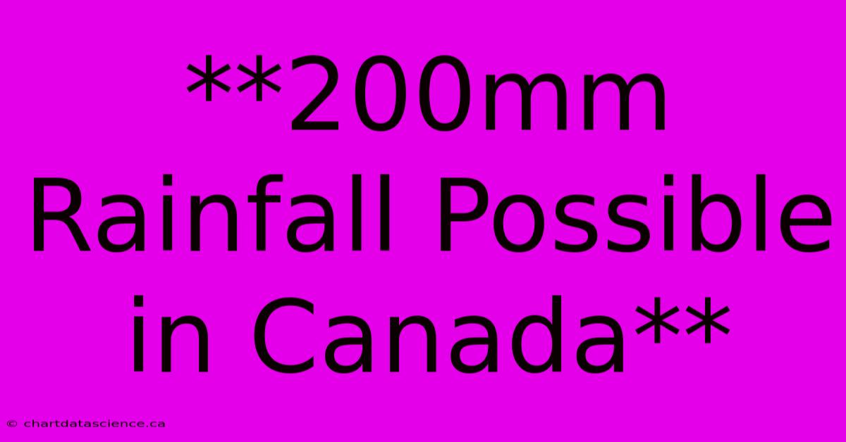 **200mm Rainfall Possible In Canada** 