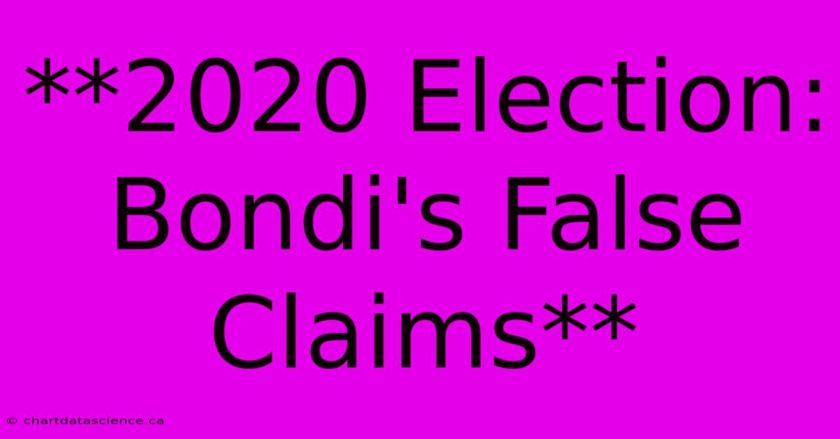 **2020 Election: Bondi's False Claims**