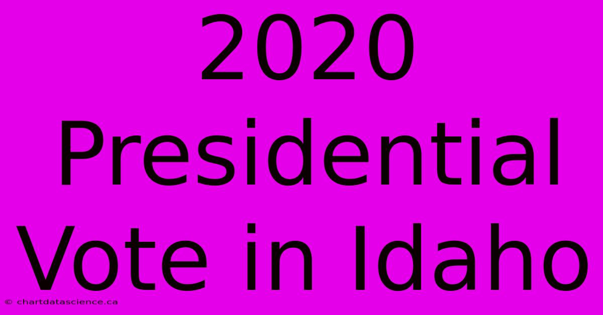 2020 Presidential Vote In Idaho