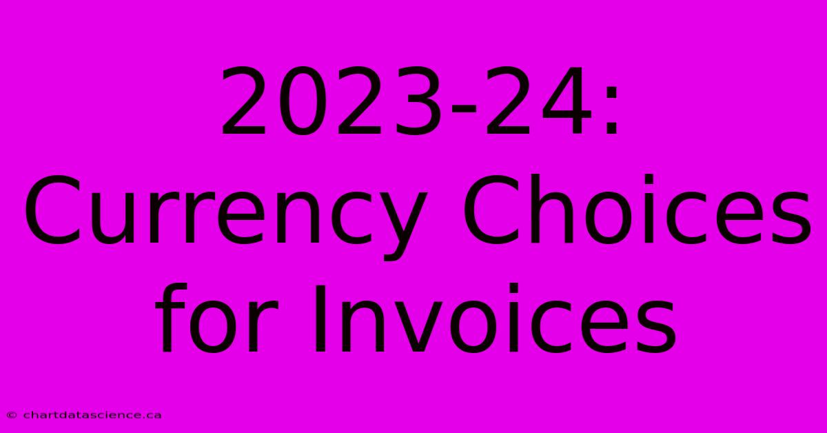 2023-24: Currency Choices For Invoices