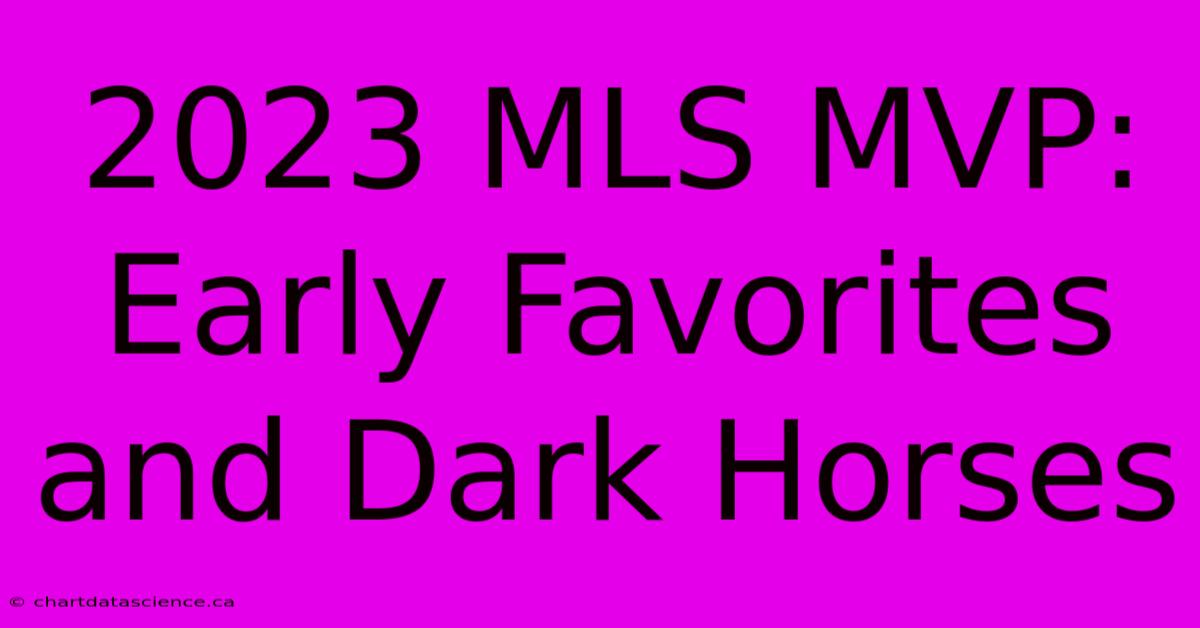 2023 MLS MVP: Early Favorites And Dark Horses