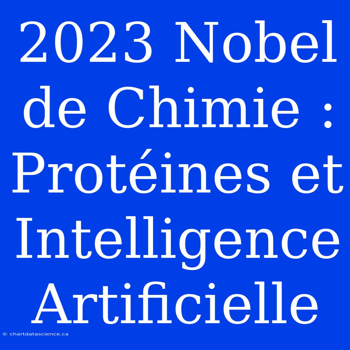 2023 Nobel De Chimie : Protéines Et Intelligence Artificielle