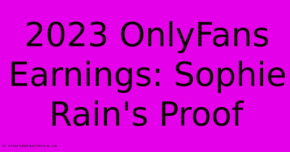 2023 OnlyFans Earnings: Sophie Rain's Proof