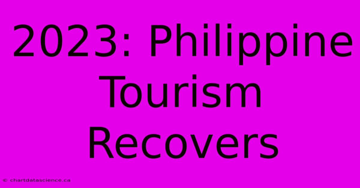 2023: Philippine Tourism Recovers