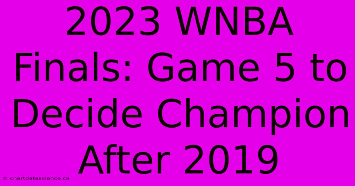 2023 WNBA Finals: Game 5 To Decide Champion After 2019 