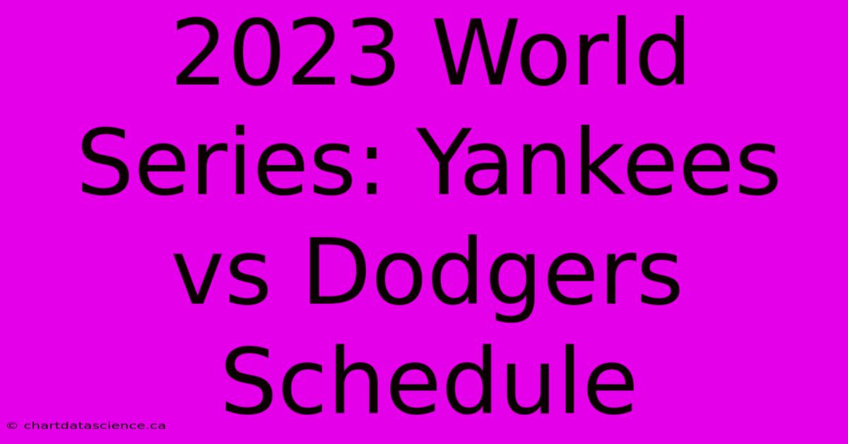 2023 World Series: Yankees Vs Dodgers Schedule 