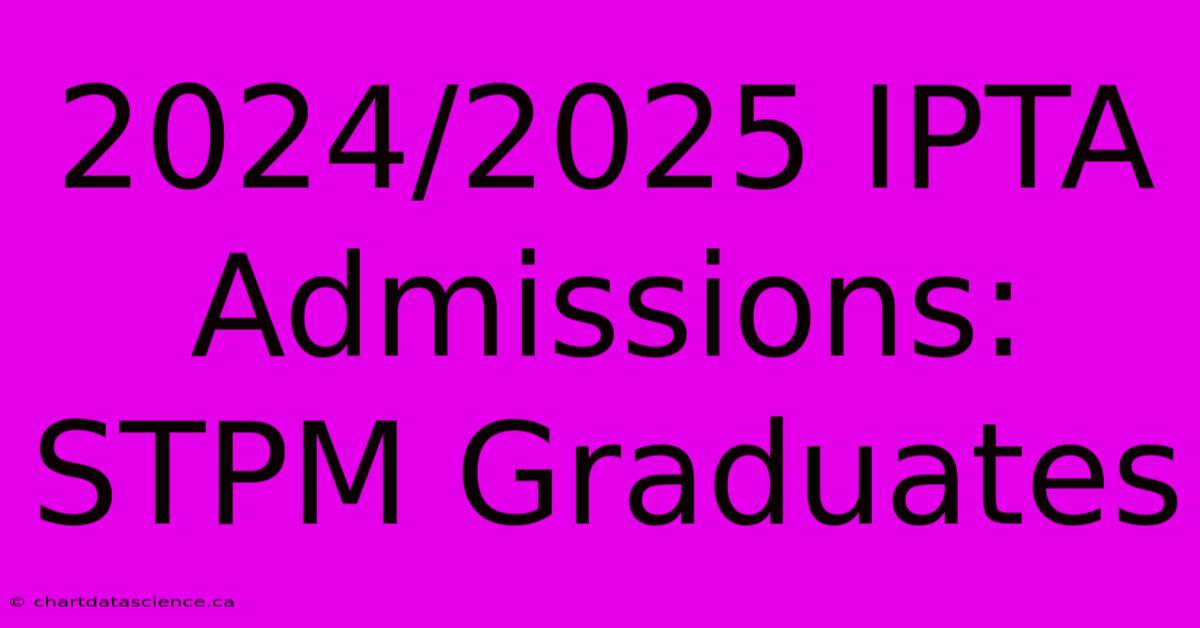 2024/2025 IPTA Admissions: STPM Graduates