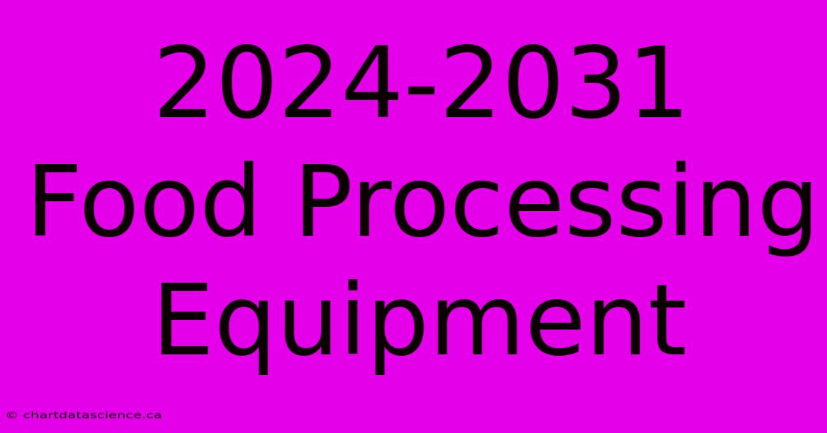 2024-2031 Food Processing Equipment