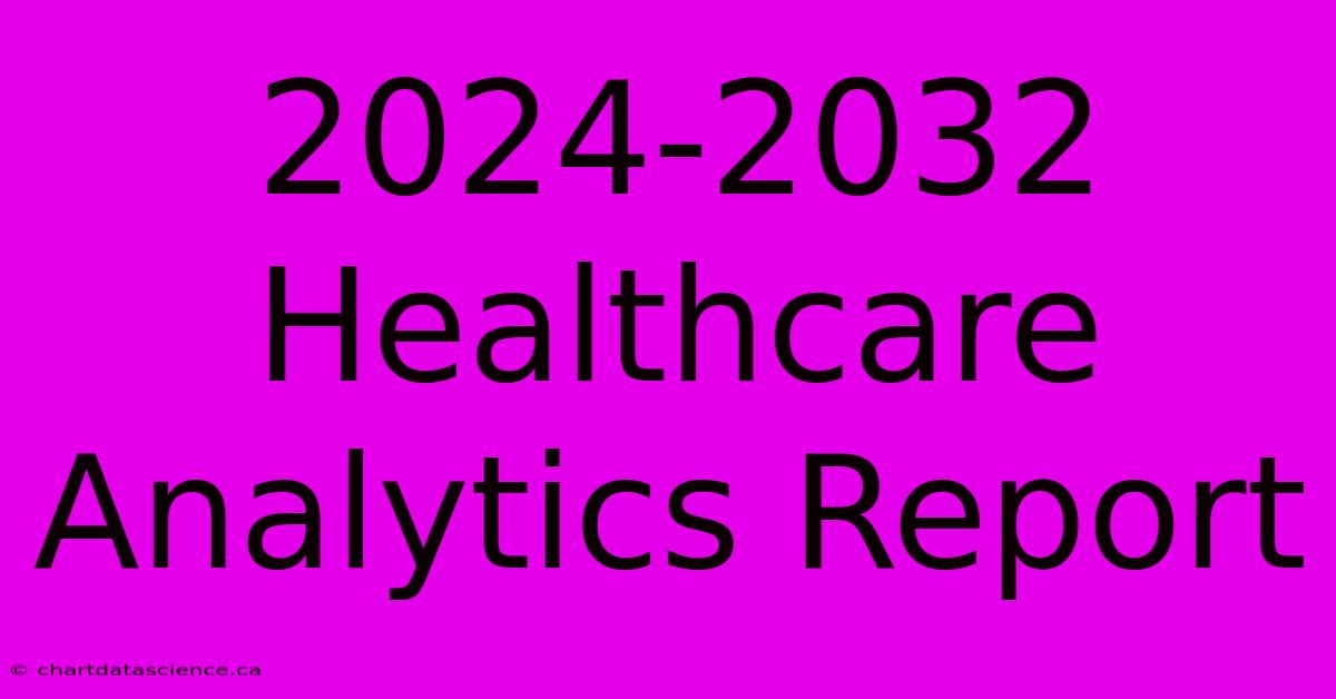 2024-2032 Healthcare Analytics Report