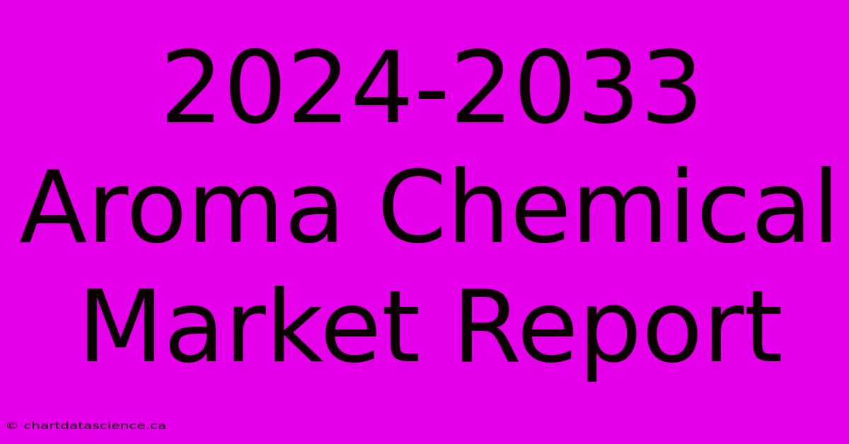 2024-2033 Aroma Chemical Market Report